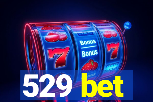 529 bet